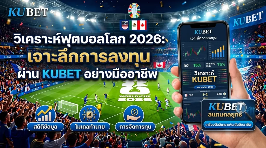คู่มือเดิมพัน บอลโลก 2026 บนแพลตฟอร์ม Kubet: กลยุทธ์และการติดตั้งแอปฉบับสมบูรณ์